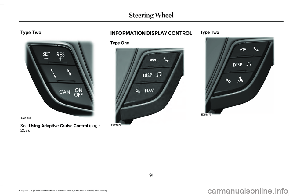 LINCOLN NAVIGATOR 2018 Owners Manual Type Two
See Using Adaptive Cruise Control (page257).
INFORMATION DISPLAY CONTROL
Type One
Type Two
91
Navigator (TB9) Canada/United States of America, enUSA, Edition date: 201708, Third-Printing-
Ste LINCOLN NAVIGATOR 2018 Owners Manual Type Two
See Using Adaptive Cruise Control (page257).
INFORMATION DISPLAY CONTROL
Type One
Type Two
91
Navigator (TB9) Canada/United States of America, enUSA, Edition date: 201708, Third-Printing-
Ste