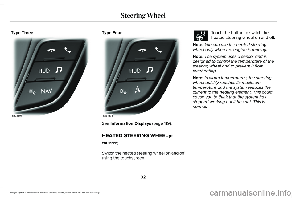 LINCOLN NAVIGATOR 2018 Owners Manual Type ThreeType Four
See Information Displays (page 119).
HEATED STEERING WHEEL (IF
EQUIPPED)
Switch the heated steering wheel on and offusing the touchscreen.
Touch the button to switch theheated stee LINCOLN NAVIGATOR 2018 Owners Manual Type ThreeType Four
See Information Displays (page 119).
HEATED STEERING WHEEL (IF
EQUIPPED)
Switch the heated steering wheel on and offusing the touchscreen.
Touch the button to switch theheated stee