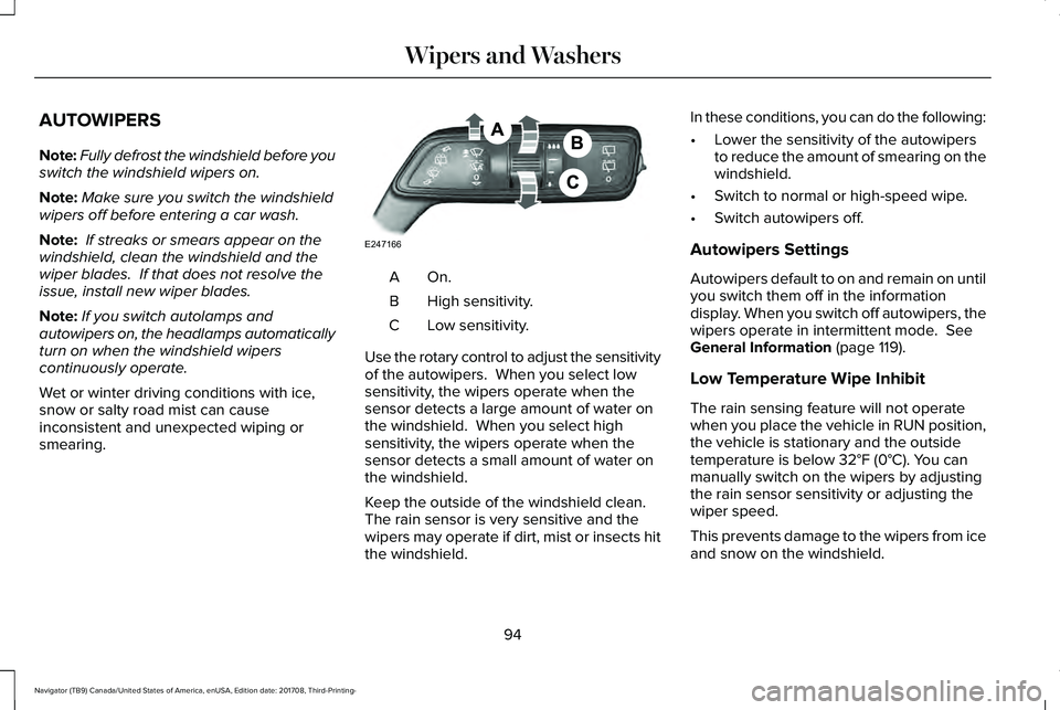 LINCOLN NAVIGATOR 2018 Owners Manual AUTOWIPERS
Note:Fully defrost the windshield before youswitch the windshield wipers on.
Note:Make sure you switch the windshieldwipers off before entering a car wash.
Note: If streaks or smears appear LINCOLN NAVIGATOR 2018 Owners Manual AUTOWIPERS
Note:Fully defrost the windshield before youswitch the windshield wipers on.
Note:Make sure you switch the windshieldwipers off before entering a car wash.
Note: If streaks or smears appear