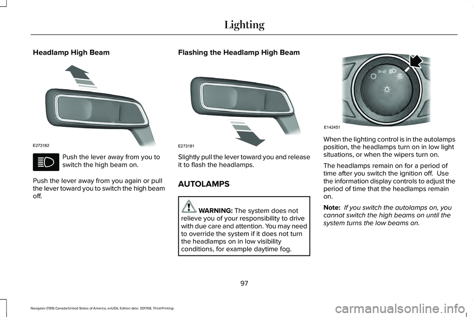 LINCOLN NAVIGATOR 2018 Owners Manual Headlamp High Beam
Push the lever away from you toswitch the high beam on.
Push the lever away from you again or pullthe lever toward you to switch the high beamoff.
Flashing the Headlamp High Beam
Sl LINCOLN NAVIGATOR 2018 Owners Manual Headlamp High Beam
Push the lever away from you toswitch the high beam on.
Push the lever away from you again or pullthe lever toward you to switch the high beamoff.
Flashing the Headlamp High Beam
Sl