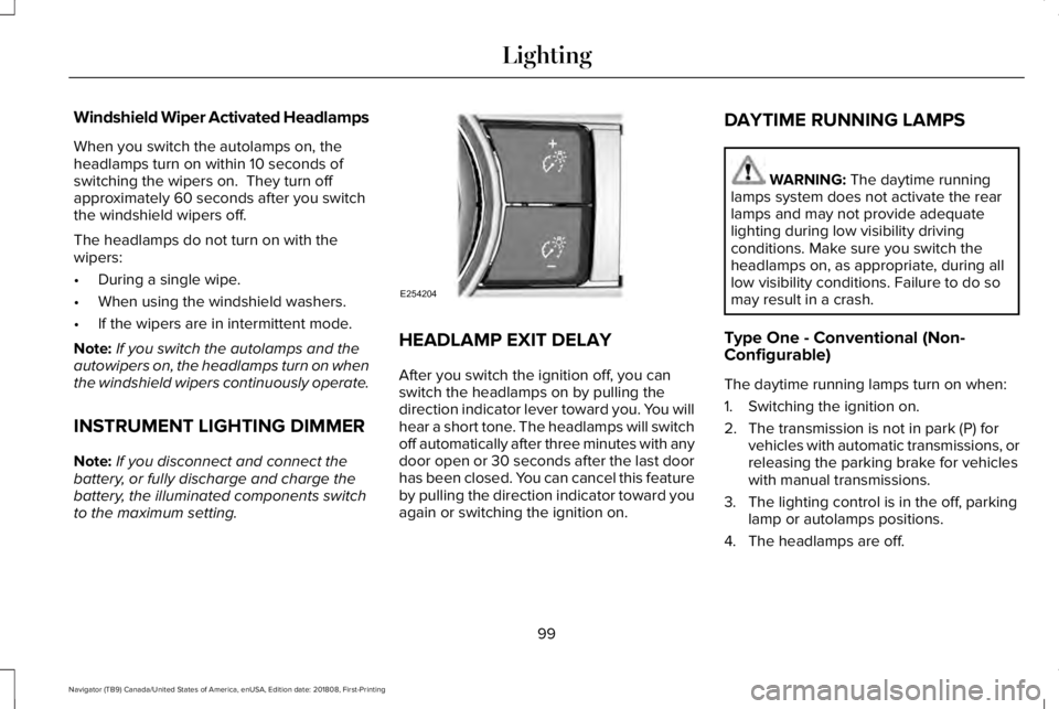 LINCOLN NAVIGATOR 2019 Owners Manual Windshield Wiper Activated Headlamps
When you switch the autolamps on, theheadlamps turn on within 10 seconds ofswitching the wipers on. They turn offapproximately 60 seconds after you switchthe wind LINCOLN NAVIGATOR 2019 Owners Manual Windshield Wiper Activated Headlamps
When you switch the autolamps on, theheadlamps turn on within 10 seconds ofswitching the wipers on. They turn offapproximately 60 seconds after you switchthe wind