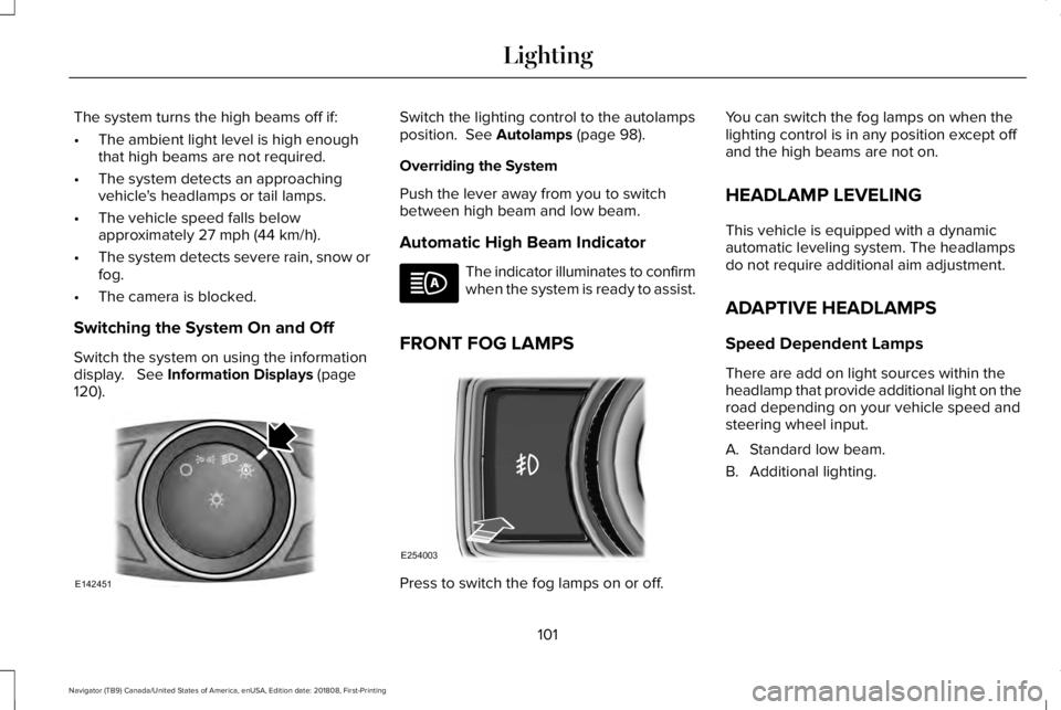LINCOLN NAVIGATOR 2019 Owners Manual The system turns the high beams off if:
•The ambient light level is high enoughthat high beams are not required.
•The system detects an approachingvehicle's headlamps or tail lamps.
•The veh LINCOLN NAVIGATOR 2019 Owners Manual The system turns the high beams off if:
•The ambient light level is high enoughthat high beams are not required.
•The system detects an approachingvehicle's headlamps or tail lamps.
•The veh