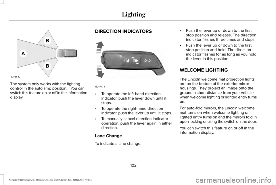 LINCOLN NAVIGATOR 2019 Owners Manual The system only works with the lightingcontrol in the autolamp position. You canswitch this feature on or off in the informationdisplay.
DIRECTION INDICATORS
•To operate the left-hand directionind LINCOLN NAVIGATOR 2019 Owners Manual The system only works with the lightingcontrol in the autolamp position. You canswitch this feature on or off in the informationdisplay.
DIRECTION INDICATORS
•To operate the left-hand directionind