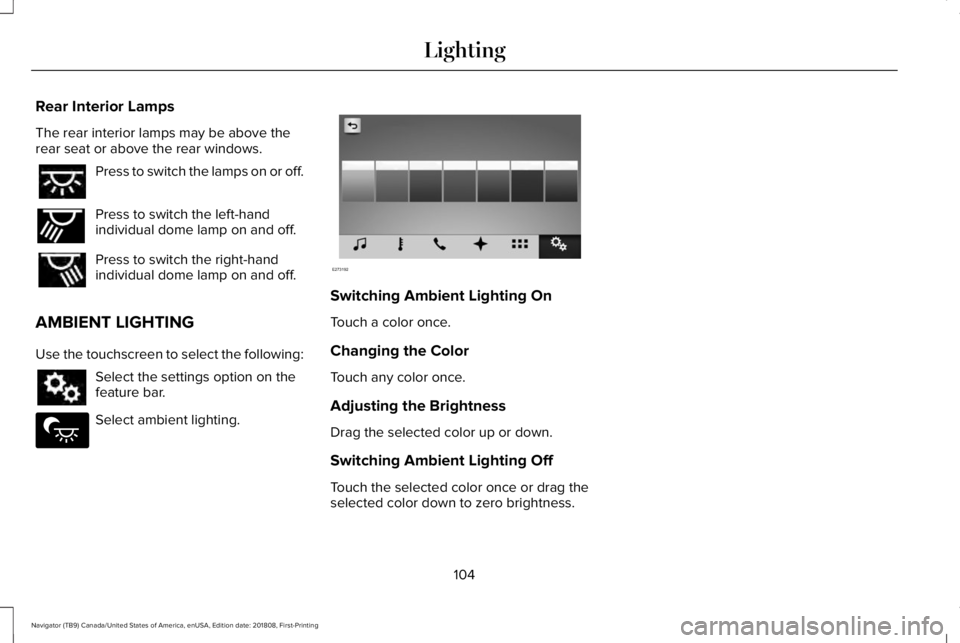 LINCOLN NAVIGATOR 2019 Owners Manual Rear Interior Lamps
The rear interior lamps may be above therear seat or above the rear windows.
Press to switch the lamps on or off.
Press to switch the left-handindividual dome lamp on and off.
Pres LINCOLN NAVIGATOR 2019 Owners Manual Rear Interior Lamps
The rear interior lamps may be above therear seat or above the rear windows.
Press to switch the lamps on or off.
Press to switch the left-handindividual dome lamp on and off.
Pres