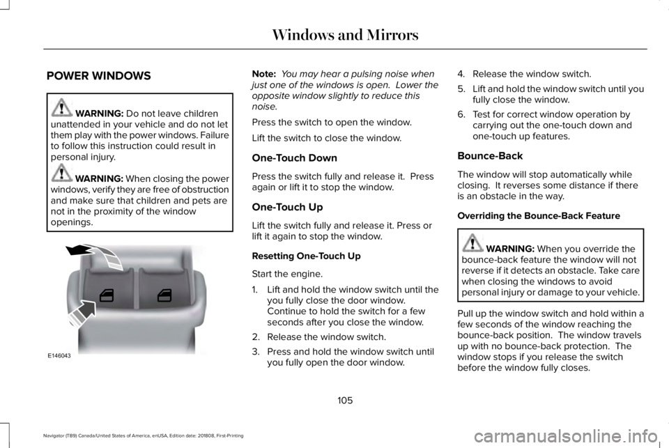LINCOLN NAVIGATOR 2019 Owners Manual POWER WINDOWS
WARNING: Do not leave childrenunattended in your vehicle and do not letthem play with the power windows. Failureto follow this instruction could result inpersonal injury.
WARNING: When c LINCOLN NAVIGATOR 2019 Owners Manual POWER WINDOWS
WARNING: Do not leave childrenunattended in your vehicle and do not letthem play with the power windows. Failureto follow this instruction could result inpersonal injury.
WARNING: When c