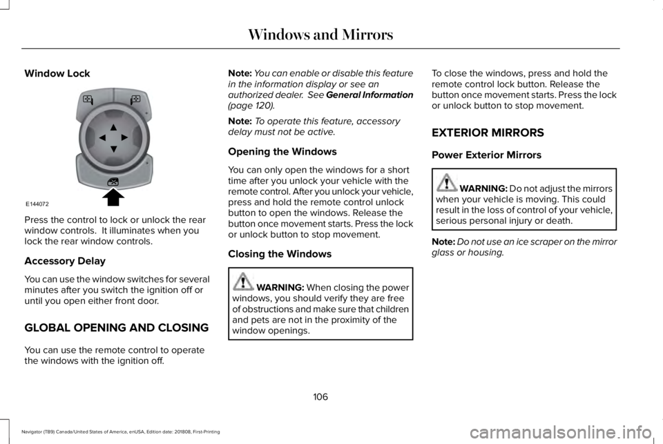 LINCOLN NAVIGATOR 2019 Owners Manual Window Lock
Press the control to lock or unlock the rearwindow controls. It illuminates when youlock the rear window controls.
Accessory Delay
You can use the window switches for severalminutes after LINCOLN NAVIGATOR 2019 Owners Manual Window Lock
Press the control to lock or unlock the rearwindow controls. It illuminates when youlock the rear window controls.
Accessory Delay
You can use the window switches for severalminutes after