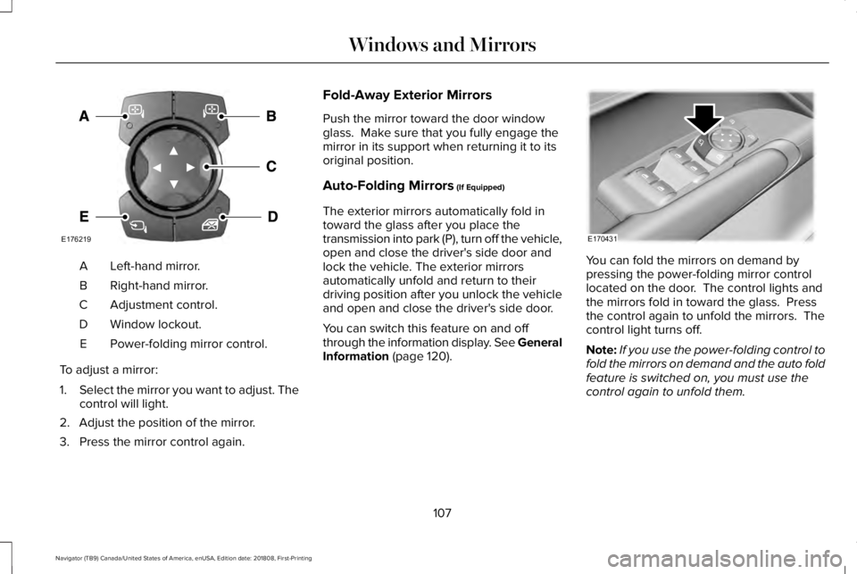 LINCOLN NAVIGATOR 2019 Owners Manual Left-hand mirror.A
Right-hand mirror.B
Adjustment control.C
Window lockout.D
Power-folding mirror control.E
To adjust a mirror:
1.Select the mirror you want to adjust. Thecontrol will light.
2. Adjust LINCOLN NAVIGATOR 2019 Owners Manual Left-hand mirror.A
Right-hand mirror.B
Adjustment control.C
Window lockout.D
Power-folding mirror control.E
To adjust a mirror:
1.Select the mirror you want to adjust. Thecontrol will light.
2. Adjust