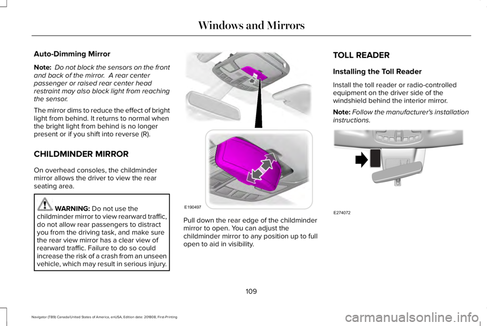 LINCOLN NAVIGATOR 2019  Owners Manual Auto-Dimming Mirror
Note: Do not block the sensors on the frontand back of the mirror.  A rear centerpassenger or raised rear center headrestraint may also block light from reachingthe sensor.
The mir
