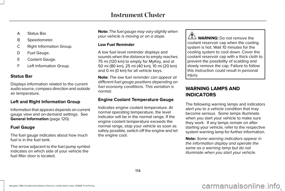 LINCOLN NAVIGATOR 2019 Owners Manual Status Bar.A
Speedometer.B
Right Information Group.C
Fuel Gauge.D
Coolant Gauge.E
Left Information Group.F
Status Bar
Displays information related to the currentaudio source, compass direction and out LINCOLN NAVIGATOR 2019 Owners Manual Status Bar.A
Speedometer.B
Right Information Group.C
Fuel Gauge.D
Coolant Gauge.E
Left Information Group.F
Status Bar
Displays information related to the currentaudio source, compass direction and out