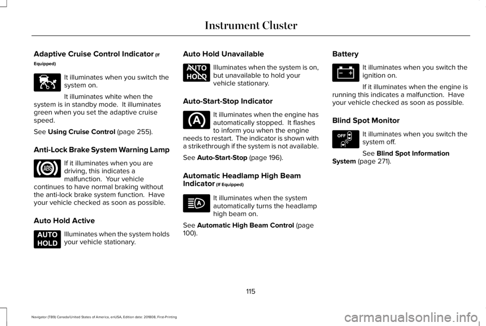 LINCOLN NAVIGATOR 2019 Owners Manual Adaptive Cruise Control Indicator (If
Equipped)
It illuminates when you switch thesystem on.
It illuminates white when thesystem is in standby mode. It illuminatesgreen when you set the adaptive crui LINCOLN NAVIGATOR 2019 Owners Manual Adaptive Cruise Control Indicator (If
Equipped)
It illuminates when you switch thesystem on.
It illuminates white when thesystem is in standby mode. It illuminatesgreen when you set the adaptive crui