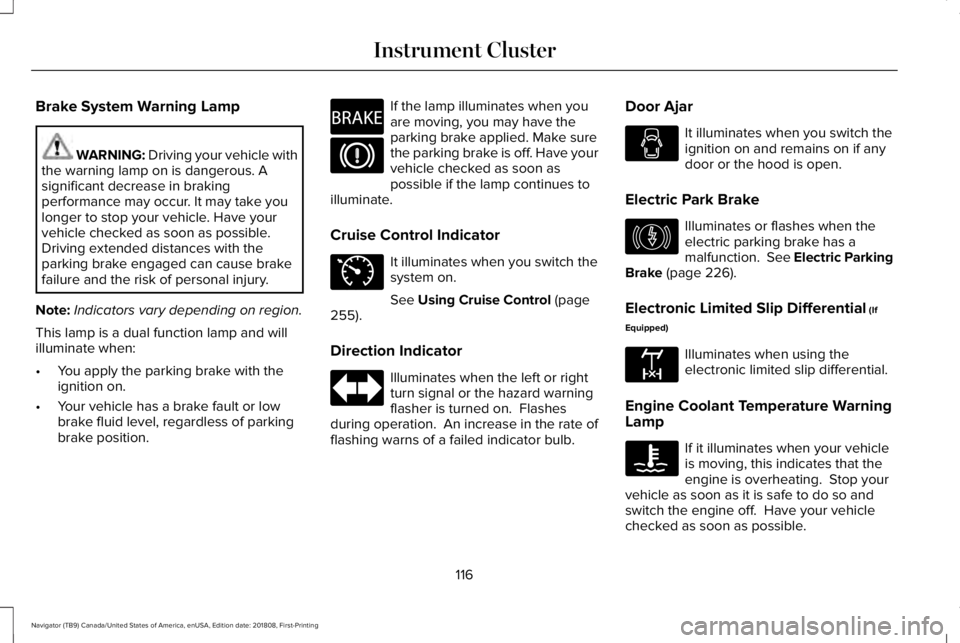 LINCOLN NAVIGATOR 2019 Owners Manual Brake System Warning Lamp
WARNING: Driving your vehicle withthe warning lamp on is dangerous. Asignificant decrease in brakingperformance may occur. It may take youlonger to stop your vehicle. Have yo LINCOLN NAVIGATOR 2019 Owners Manual Brake System Warning Lamp
WARNING: Driving your vehicle withthe warning lamp on is dangerous. Asignificant decrease in brakingperformance may occur. It may take youlonger to stop your vehicle. Have yo