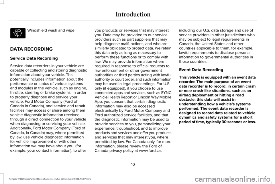 LINCOLN NAVIGATOR 2019 Owners Manual Windshield wash and wipe
DATA RECORDING
Service Data Recording
Service data recorders in your vehicle arecapable of collecting and storing diagnosticinformation about your vehicle. Thispotentially inc LINCOLN NAVIGATOR 2019 Owners Manual Windshield wash and wipe
DATA RECORDING
Service Data Recording
Service data recorders in your vehicle arecapable of collecting and storing diagnosticinformation about your vehicle. Thispotentially inc