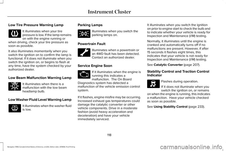 LINCOLN NAVIGATOR 2019 User Guide Low Tire Pressure Warning Lamp
It illuminates when your tirepressure is low. If the lamp remainson with the engine running orwhen driving, check your tire pressure assoon as possible.
It also illumina LINCOLN NAVIGATOR 2019 User Guide Low Tire Pressure Warning Lamp
It illuminates when your tirepressure is low. If the lamp remainson with the engine running orwhen driving, check your tire pressure assoon as possible.
It also illumina