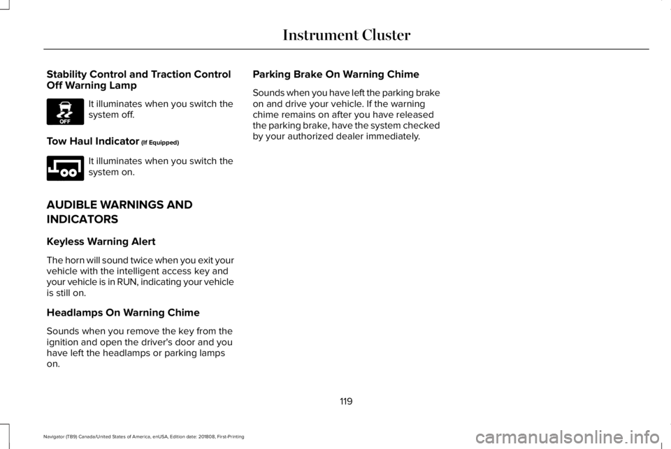 LINCOLN NAVIGATOR 2019 User Guide Stability Control and Traction ControlOff Warning Lamp
It illuminates when you switch thesystem off.
Tow Haul Indicator (If Equipped)
It illuminates when you switch thesystem on.
AUDIBLE WARNINGS AND
LINCOLN NAVIGATOR 2019 User Guide Stability Control and Traction ControlOff Warning Lamp
It illuminates when you switch thesystem off.
Tow Haul Indicator (If Equipped)
It illuminates when you switch thesystem on.
AUDIBLE WARNINGS AND