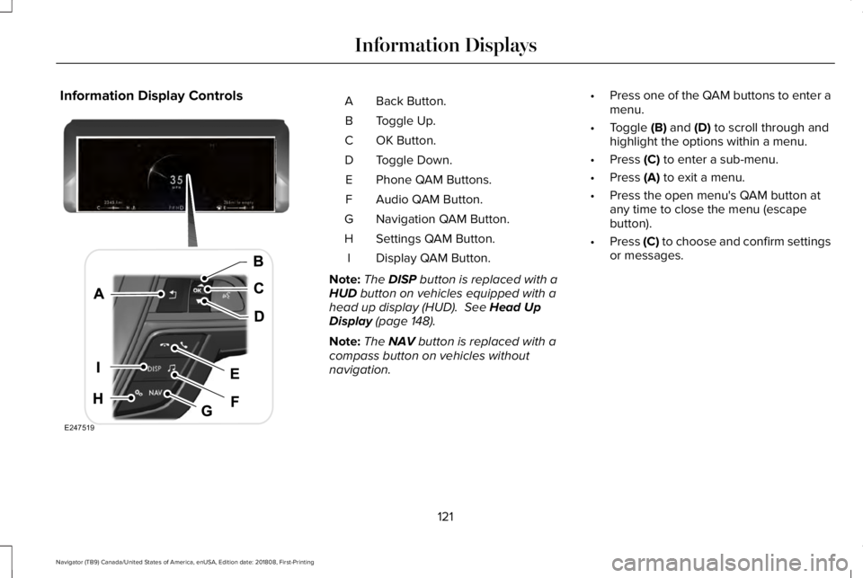 LINCOLN NAVIGATOR 2019  Owners Manual Information Display ControlsBack Button.A
Toggle Up.B
OK Button.C
Toggle Down.D
Phone QAM Buttons.E
Audio QAM Button.F
Navigation QAM Button.G
Settings QAM Button.H
Display QAM Button.I
Note:The DISP 