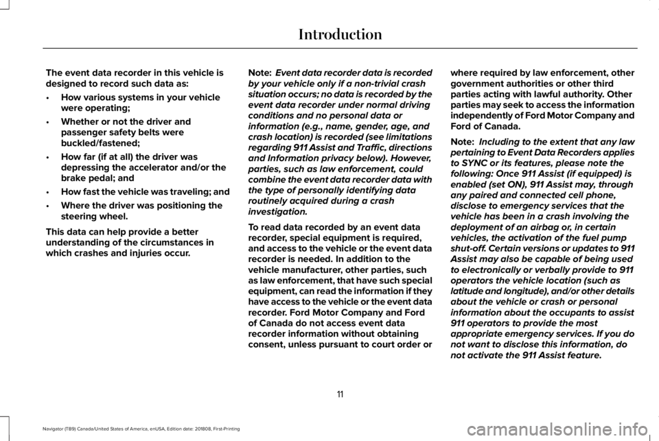 LINCOLN NAVIGATOR 2019 Owners Manual The event data recorder in this vehicle isdesigned to record such data as:
•How various systems in your vehiclewere operating;
•Whether or not the driver andpassenger safety belts werebuckled/fast LINCOLN NAVIGATOR 2019 Owners Manual The event data recorder in this vehicle isdesigned to record such data as:
•How various systems in your vehiclewere operating;
•Whether or not the driver andpassenger safety belts werebuckled/fast