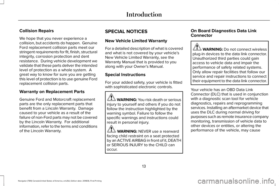 LINCOLN NAVIGATOR 2019 User Guide Collision Repairs
We hope that you never experience acollision, but accidents do happen. GenuineFord replacement collision parts meet ourstringent requirements for fit, finish, structuralintegrity, c LINCOLN NAVIGATOR 2019 User Guide Collision Repairs
We hope that you never experience acollision, but accidents do happen. GenuineFord replacement collision parts meet ourstringent requirements for fit, finish, structuralintegrity, c