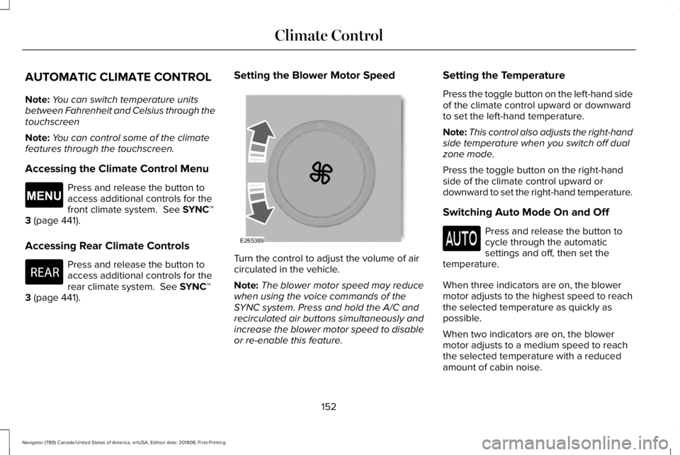 LINCOLN NAVIGATOR 2019 Owners Manual AUTOMATIC CLIMATE CONTROL
Note:You can switch temperature unitsbetween Fahrenheit and Celsius through thetouchscreen
Note:You can control some of the climatefeatures through the touchscreen.
Accessing LINCOLN NAVIGATOR 2019 Owners Manual AUTOMATIC CLIMATE CONTROL
Note:You can switch temperature unitsbetween Fahrenheit and Celsius through thetouchscreen
Note:You can control some of the climatefeatures through the touchscreen.
Accessing