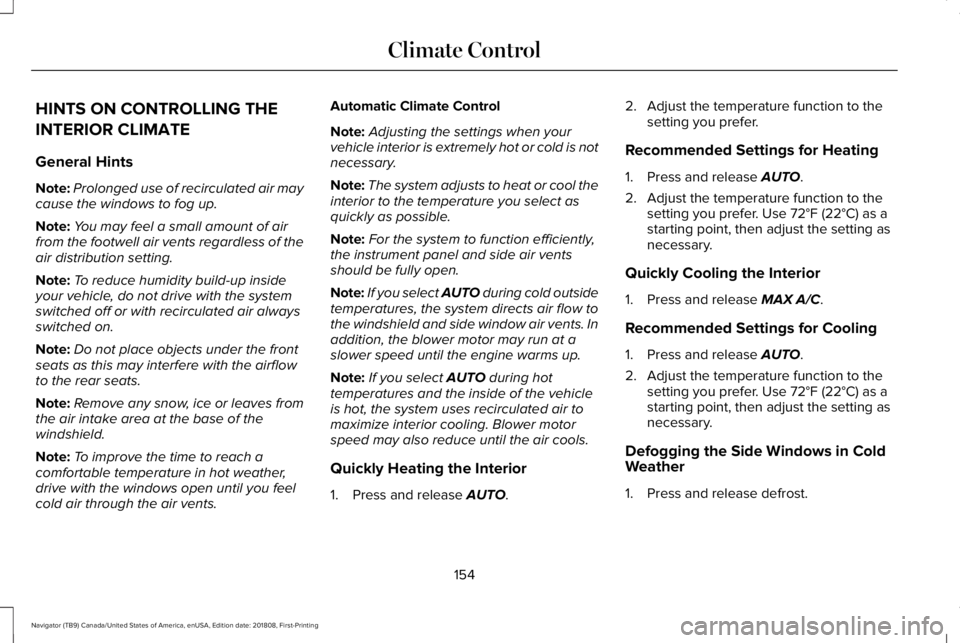 LINCOLN NAVIGATOR 2019 Owners Manual HINTS ON CONTROLLING THE
INTERIOR CLIMATE
General Hints
Note:Prolonged use of recirculated air maycause the windows to fog up.
Note:You may feel a small amount of airfrom the footwell air vents regard LINCOLN NAVIGATOR 2019 Owners Manual HINTS ON CONTROLLING THE
INTERIOR CLIMATE
General Hints
Note:Prolonged use of recirculated air maycause the windows to fog up.
Note:You may feel a small amount of airfrom the footwell air vents regard