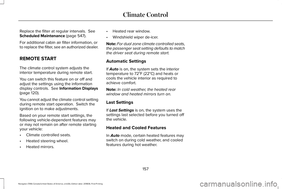 LINCOLN NAVIGATOR 2019 Owners Manual Replace the filter at regular intervals. SeeScheduled Maintenance (page 547).
For additional cabin air filter information, orto replace the filter, see an authorized dealer.
REMOTE START
The climate LINCOLN NAVIGATOR 2019 Owners Manual Replace the filter at regular intervals. SeeScheduled Maintenance (page 547).
For additional cabin air filter information, orto replace the filter, see an authorized dealer.
REMOTE START
The climate