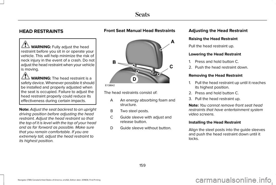 LINCOLN NAVIGATOR 2019  Owners Manual HEAD RESTRAINTS
WARNING: Fully adjust the headrestraint before you sit in or operate yourvehicle. This will help minimize the risk ofneck injury in the event of a crash. Do notadjust the head restrain