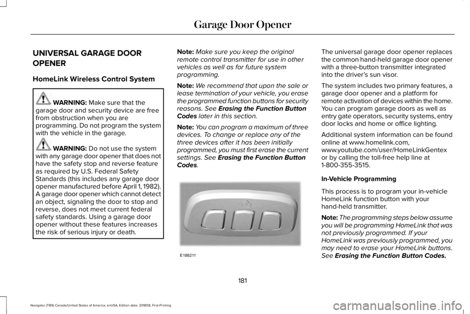 LINCOLN NAVIGATOR 2019 Owners Manual UNIVERSAL GARAGE DOOR
OPENER
HomeLink Wireless Control System
WARNING: Make sure that thegarage door and security device are freefrom obstruction when you areprogramming. Do not program the systemwith LINCOLN NAVIGATOR 2019 Owners Manual UNIVERSAL GARAGE DOOR
OPENER
HomeLink Wireless Control System
WARNING: Make sure that thegarage door and security device are freefrom obstruction when you areprogramming. Do not program the systemwith