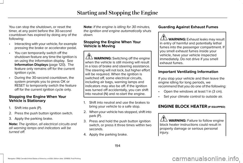 LINCOLN NAVIGATOR 2019 Owners Manual You can stop the shutdown, or reset thetimer, at any point before the 30-secondcountdown has expired by doing any of thefollowing:
•Interacting with your vehicle, for examplepressing the brake or ac LINCOLN NAVIGATOR 2019 Owners Manual You can stop the shutdown, or reset thetimer, at any point before the 30-secondcountdown has expired by doing any of thefollowing:
•Interacting with your vehicle, for examplepressing the brake or ac