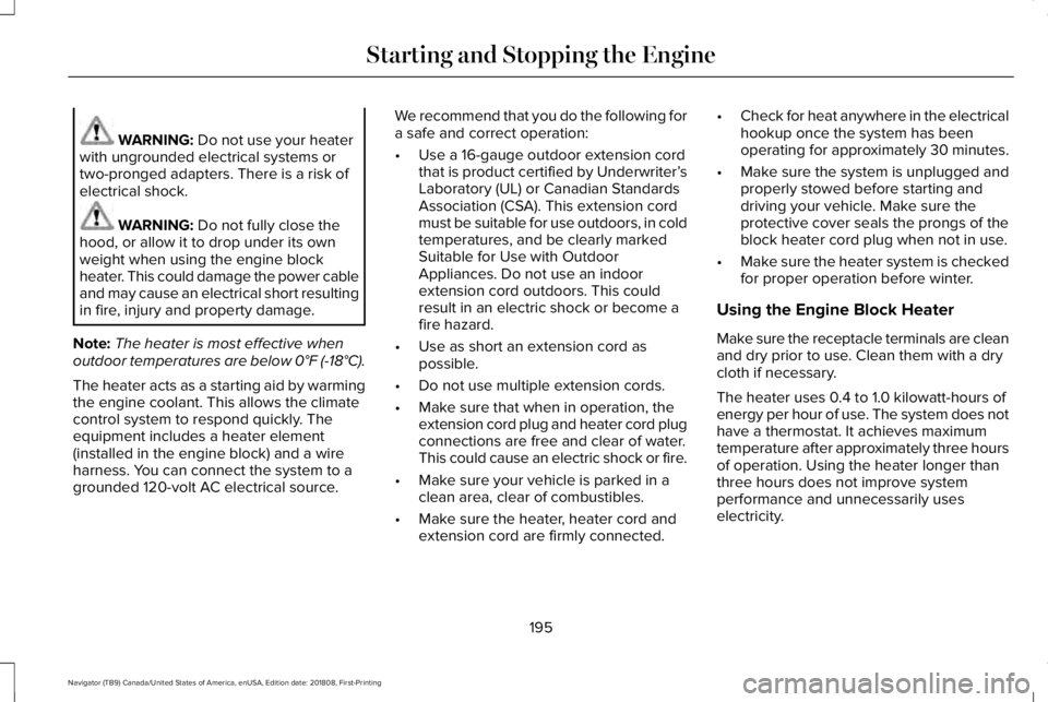 LINCOLN NAVIGATOR 2019 Owners Manual WARNING: Do not use your heaterwith ungrounded electrical systems ortwo-pronged adapters. There is a risk ofelectrical shock.
WARNING: Do not fully close thehood, or allow it to drop under its ownweig LINCOLN NAVIGATOR 2019 Owners Manual WARNING: Do not use your heaterwith ungrounded electrical systems ortwo-pronged adapters. There is a risk ofelectrical shock.
WARNING: Do not fully close thehood, or allow it to drop under its ownweig