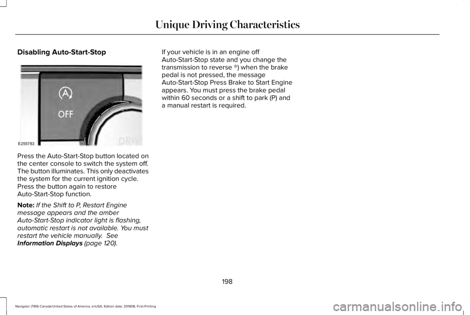 LINCOLN NAVIGATOR 2019 Owners Manual Disabling Auto-Start-Stop
Press the Auto-Start-Stop button located onthe center console to switch the system off.The button illuminates. This only deactivatesthe system for the current ignition cycle. LINCOLN NAVIGATOR 2019 Owners Manual Disabling Auto-Start-Stop
Press the Auto-Start-Stop button located onthe center console to switch the system off.The button illuminates. This only deactivatesthe system for the current ignition cycle.