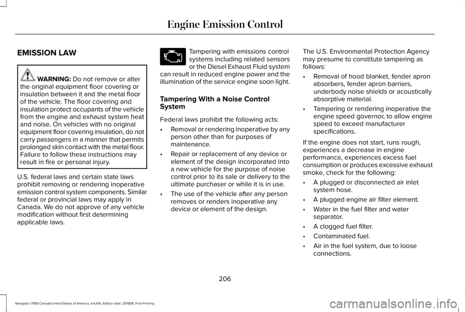 LINCOLN NAVIGATOR 2019 Owners Manual EMISSION LAW
WARNING: Do not remove or alterthe original equipment floor covering orinsulation between it and the metal floorof the vehicle. The floor covering andinsulation protect occupants of the v LINCOLN NAVIGATOR 2019 Owners Manual EMISSION LAW
WARNING: Do not remove or alterthe original equipment floor covering orinsulation between it and the metal floorof the vehicle. The floor covering andinsulation protect occupants of the v