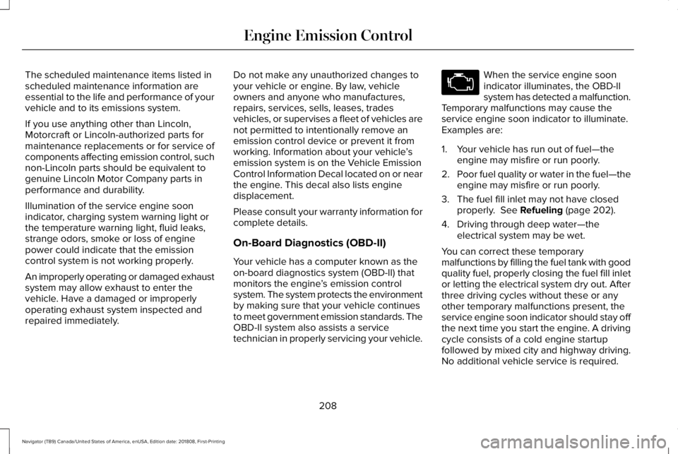 LINCOLN NAVIGATOR 2019 Owners Manual The scheduled maintenance items listed inscheduled maintenance information areessential to the life and performance of yourvehicle and to its emissions system.
If you use anything other than Lincoln,M LINCOLN NAVIGATOR 2019 Owners Manual The scheduled maintenance items listed inscheduled maintenance information areessential to the life and performance of yourvehicle and to its emissions system.
If you use anything other than Lincoln,M