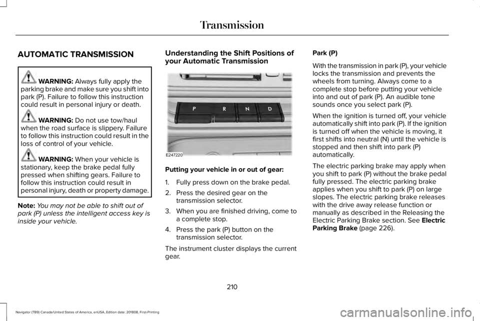LINCOLN NAVIGATOR 2019 Owners Manual AUTOMATIC TRANSMISSION
WARNING: Always fully apply theparking brake and make sure you shift intopark (P). Failure to follow this instructioncould result in personal injury or death.
WARNING: Do not us LINCOLN NAVIGATOR 2019 Owners Manual AUTOMATIC TRANSMISSION
WARNING: Always fully apply theparking brake and make sure you shift intopark (P). Failure to follow this instructioncould result in personal injury or death.
WARNING: Do not us