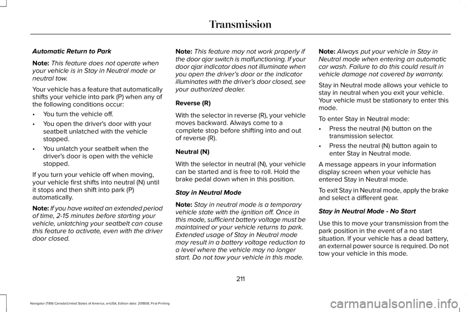 LINCOLN NAVIGATOR 2019 Owners Manual Automatic Return to Park
Note:This feature does not operate whenyour vehicle is in Stay in Neutral mode orneutral tow.
Your vehicle has a feature that automaticallyshifts your vehicle into park (P) wh LINCOLN NAVIGATOR 2019 Owners Manual Automatic Return to Park
Note:This feature does not operate whenyour vehicle is in Stay in Neutral mode orneutral tow.
Your vehicle has a feature that automaticallyshifts your vehicle into park (P) wh