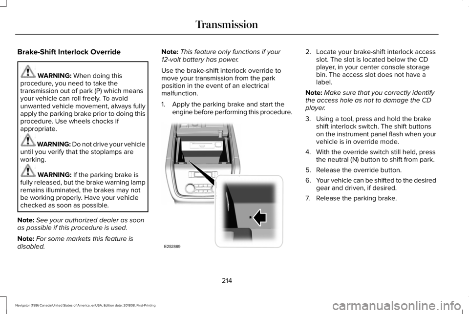 LINCOLN NAVIGATOR 2019 Owners Manual Brake-Shift Interlock Override
WARNING: When doing thisprocedure, you need to take thetransmission out of park (P) which meansyour vehicle can roll freely. To avoidunwanted vehicle movement, always fu LINCOLN NAVIGATOR 2019 Owners Manual Brake-Shift Interlock Override
WARNING: When doing thisprocedure, you need to take thetransmission out of park (P) which meansyour vehicle can roll freely. To avoidunwanted vehicle movement, always fu