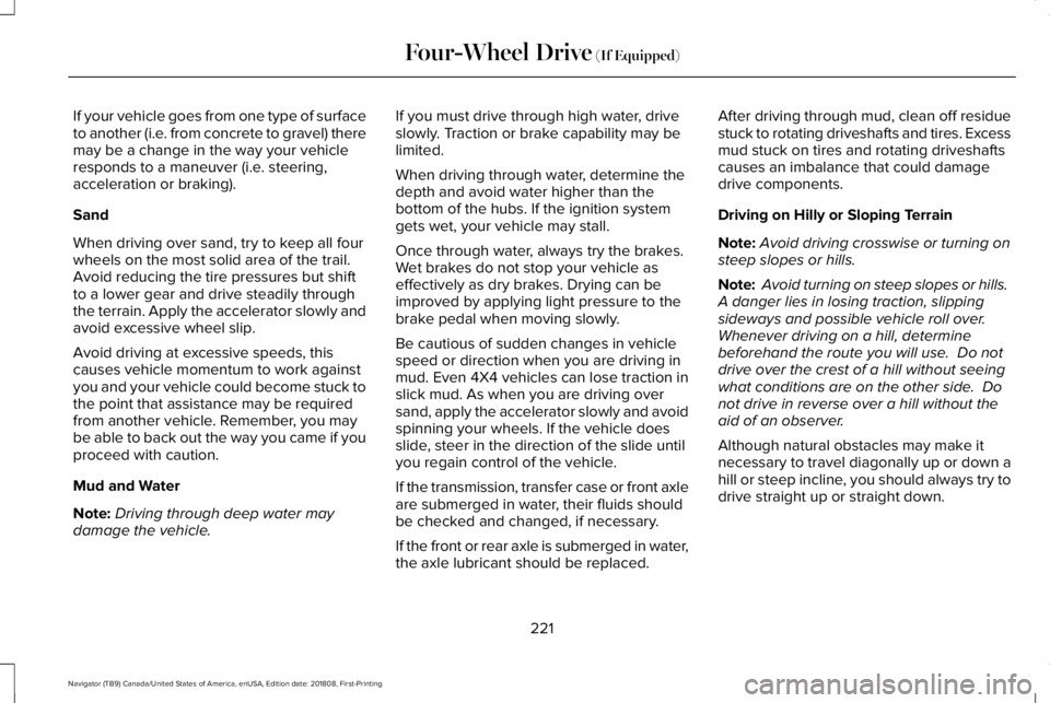 LINCOLN NAVIGATOR 2019 Owners Manual If your vehicle goes from one type of surfaceto another (i.e. from concrete to gravel) theremay be a change in the way your vehicleresponds to a maneuver (i.e. steering,acceleration or braking).
Sand
LINCOLN NAVIGATOR 2019 Owners Manual If your vehicle goes from one type of surfaceto another (i.e. from concrete to gravel) theremay be a change in the way your vehicleresponds to a maneuver (i.e. steering,acceleration or braking).
Sand