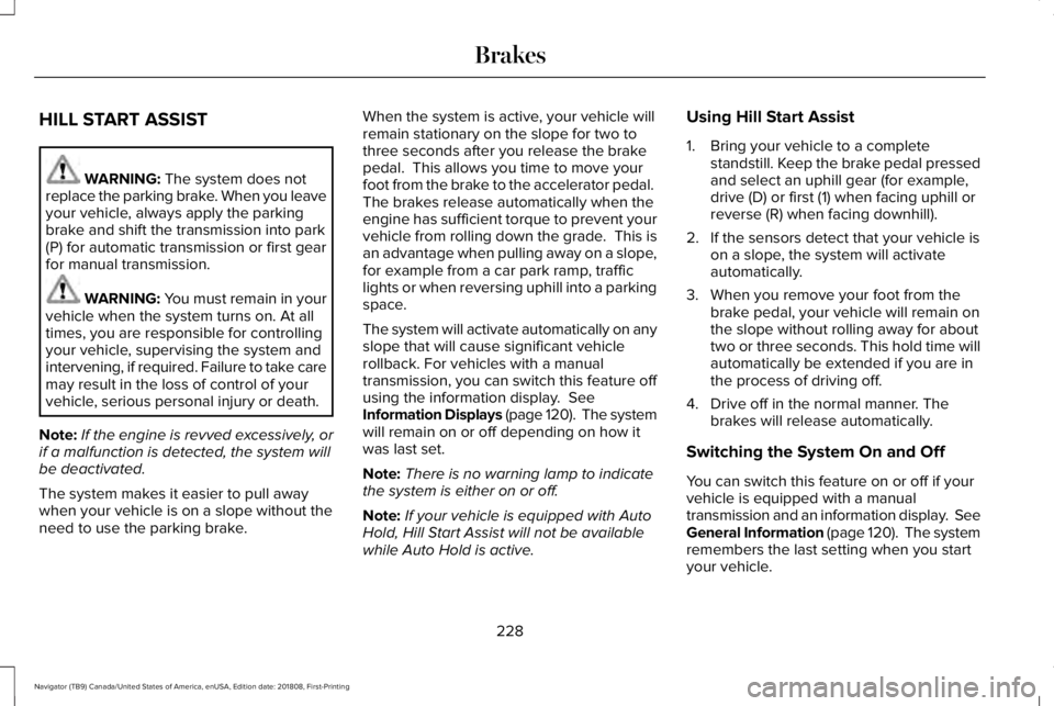 LINCOLN NAVIGATOR 2019 Owners Manual HILL START ASSIST
WARNING: The system does notreplace the parking brake. When you leaveyour vehicle, always apply the parkingbrake and shift the transmission into park(P) for automatic transmission or LINCOLN NAVIGATOR 2019 Owners Manual HILL START ASSIST
WARNING: The system does notreplace the parking brake. When you leaveyour vehicle, always apply the parkingbrake and shift the transmission into park(P) for automatic transmission or