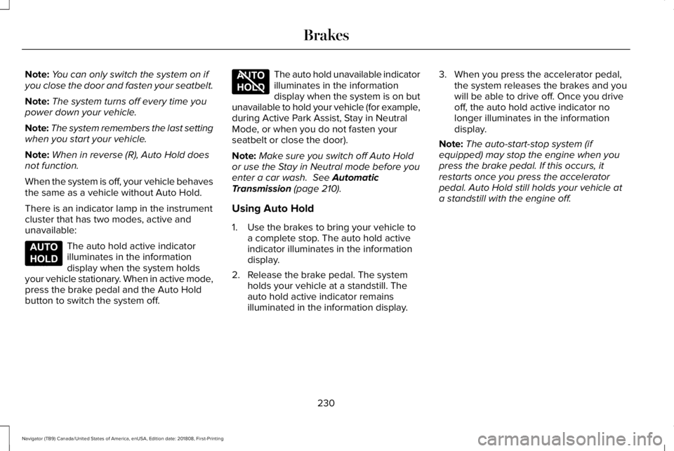 LINCOLN NAVIGATOR 2019 Owners Manual Note:You can only switch the system on ifyou close the door and fasten your seatbelt.
Note:The system turns off every time youpower down your vehicle.
Note:The system remembers the last settingwhen yo LINCOLN NAVIGATOR 2019 Owners Manual Note:You can only switch the system on ifyou close the door and fasten your seatbelt.
Note:The system turns off every time youpower down your vehicle.
Note:The system remembers the last settingwhen yo