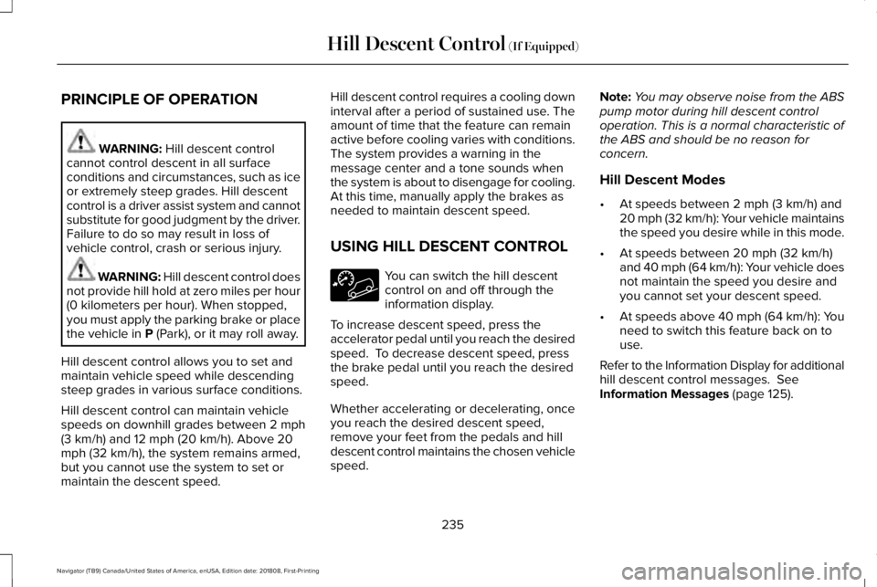 LINCOLN NAVIGATOR 2019 Owners Manual PRINCIPLE OF OPERATION
WARNING: Hill descent controlcannot control descent in all surfaceconditions and circumstances, such as iceor extremely steep grades. Hill descentcontrol is a driver assist syst LINCOLN NAVIGATOR 2019 Owners Manual PRINCIPLE OF OPERATION
WARNING: Hill descent controlcannot control descent in all surfaceconditions and circumstances, such as iceor extremely steep grades. Hill descentcontrol is a driver assist syst
