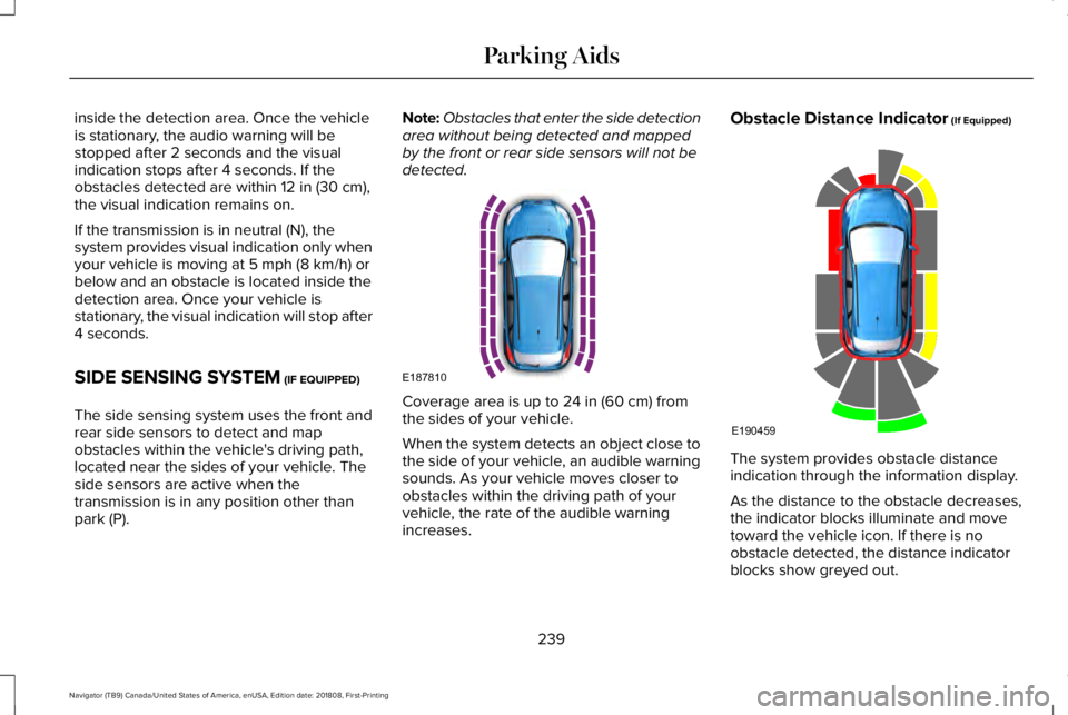 LINCOLN NAVIGATOR 2019 Owners Manual inside the detection area. Once the vehicleis stationary, the audio warning will bestopped after 2 seconds and the visualindication stops after 4 seconds. If theobstacles detected are within 12 in (30 LINCOLN NAVIGATOR 2019 Owners Manual inside the detection area. Once the vehicleis stationary, the audio warning will bestopped after 2 seconds and the visualindication stops after 4 seconds. If theobstacles detected are within 12 in (30