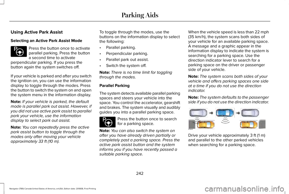 LINCOLN NAVIGATOR 2019 Owners Manual Using Active Park Assist
Selecting an Active Park Assist Mode
Press the button once to activateparallel parking. Press the buttona second time to activateperpendicular parking. If you press thebutton LINCOLN NAVIGATOR 2019 Owners Manual Using Active Park Assist
Selecting an Active Park Assist Mode
Press the button once to activateparallel parking. Press the buttona second time to activateperpendicular parking. If you press thebutton