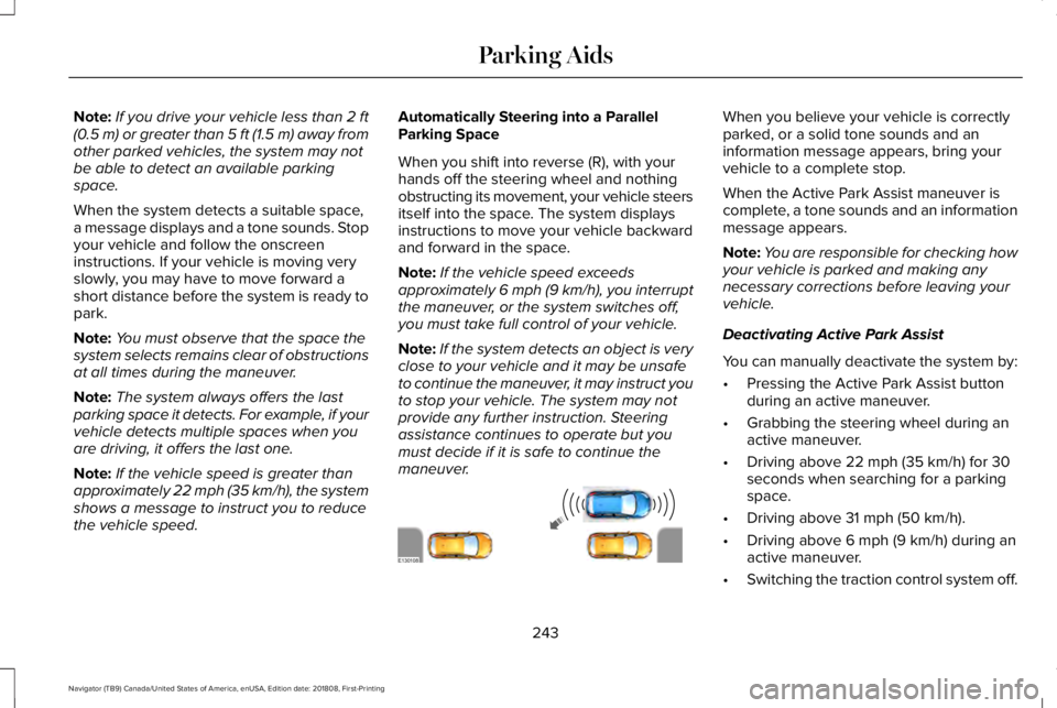 LINCOLN NAVIGATOR 2019 Owners Manual Note:If you drive your vehicle less than 2 ft(0.5 m) or greater than 5 ft (1.5 m) away fromother parked vehicles, the system may notbe able to detect an available parkingspace.
When the system detects LINCOLN NAVIGATOR 2019 Owners Manual Note:If you drive your vehicle less than 2 ft(0.5 m) or greater than 5 ft (1.5 m) away fromother parked vehicles, the system may notbe able to detect an available parkingspace.
When the system detects