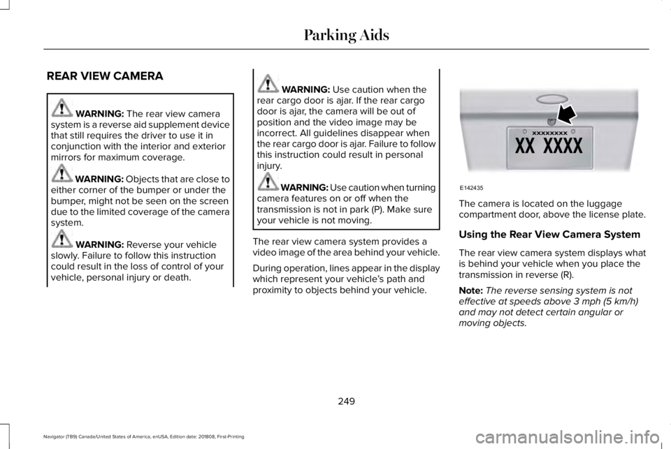 LINCOLN NAVIGATOR 2019 Owners Manual REAR VIEW CAMERA
WARNING: The rear view camerasystem is a reverse aid supplement devicethat still requires the driver to use it inconjunction with the interior and exteriormirrors for maximum coverage LINCOLN NAVIGATOR 2019 Owners Manual REAR VIEW CAMERA
WARNING: The rear view camerasystem is a reverse aid supplement devicethat still requires the driver to use it inconjunction with the interior and exteriormirrors for maximum coverage