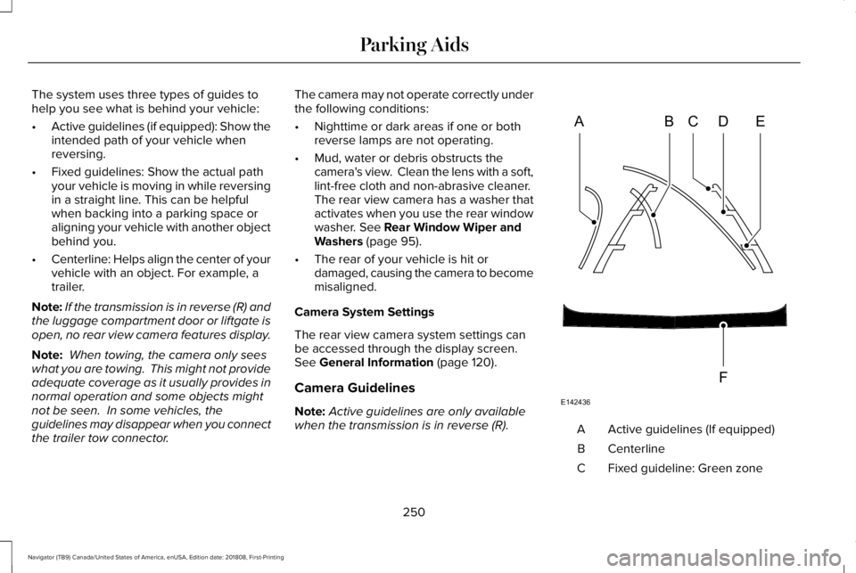 LINCOLN NAVIGATOR 2019 Owners Manual The system uses three types of guides tohelp you see what is behind your vehicle:
•Active guidelines (if equipped): Show theintended path of your vehicle whenreversing.
•Fixed guidelines: Show the LINCOLN NAVIGATOR 2019 Owners Manual The system uses three types of guides tohelp you see what is behind your vehicle:
•Active guidelines (if equipped): Show theintended path of your vehicle whenreversing.
•Fixed guidelines: Show the