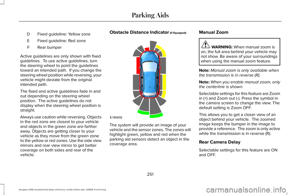 LINCOLN NAVIGATOR 2019 Owners Manual Fixed guideline: Yellow zoneD
Fixed guideline: Red zoneE
Rear bumperF
Active guidelines are only shown with fixedguidelines. To use active guidelines, turnthe steering wheel to point the guidelinesto LINCOLN NAVIGATOR 2019 Owners Manual Fixed guideline: Yellow zoneD
Fixed guideline: Red zoneE
Rear bumperF
Active guidelines are only shown with fixedguidelines. To use active guidelines, turnthe steering wheel to point the guidelinesto