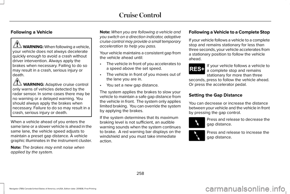 LINCOLN NAVIGATOR 2019 Owners Manual Following a Vehicle
WARNING: When following a vehicle,your vehicle does not always deceleratequickly enough to avoid a crash withoutdriver intervention. Always apply thebrakes when necessary. Failing LINCOLN NAVIGATOR 2019 Owners Manual Following a Vehicle
WARNING: When following a vehicle,your vehicle does not always deceleratequickly enough to avoid a crash withoutdriver intervention. Always apply thebrakes when necessary. Failing