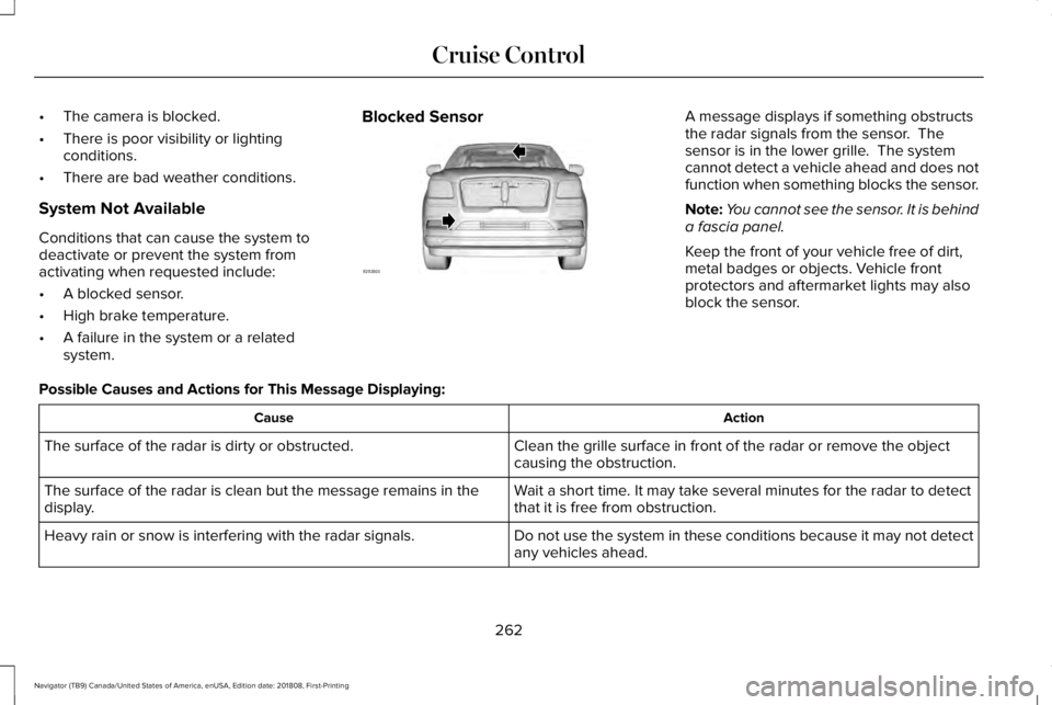 LINCOLN NAVIGATOR 2019 Owners Manual •The camera is blocked.
•There is poor visibility or lightingconditions.
•There are bad weather conditions.
System Not Available
Conditions that can cause the system todeactivate or prevent the LINCOLN NAVIGATOR 2019 Owners Manual •The camera is blocked.
•There is poor visibility or lightingconditions.
•There are bad weather conditions.
System Not Available
Conditions that can cause the system todeactivate or prevent the