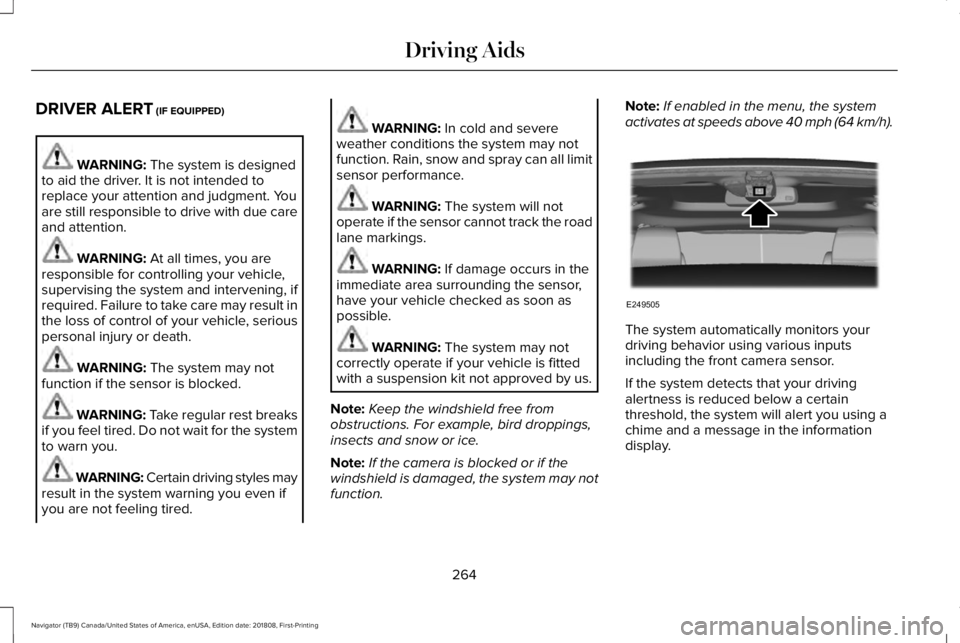 LINCOLN NAVIGATOR 2019 Owners Manual DRIVER ALERT (IF EQUIPPED)
WARNING: The system is designedto aid the driver. It is not intended toreplace your attention and judgment. Youare still responsible to drive with due careand attention.
WAR LINCOLN NAVIGATOR 2019 Owners Manual DRIVER ALERT (IF EQUIPPED)
WARNING: The system is designedto aid the driver. It is not intended toreplace your attention and judgment. Youare still responsible to drive with due careand attention.
WAR