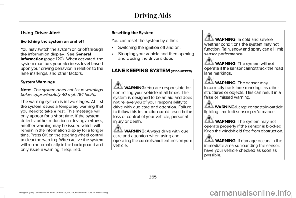 LINCOLN NAVIGATOR 2019 Owners Manual Using Driver Alert
Switching the system on and off
You may switch the system on or off throughthe information display. See GeneralInformation (page 120). When activated, thesystem monitors your aler LINCOLN NAVIGATOR 2019 Owners Manual Using Driver Alert
Switching the system on and off
You may switch the system on or off throughthe information display. See GeneralInformation (page 120). When activated, thesystem monitors your aler