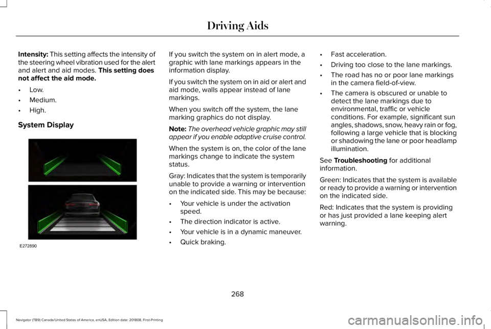 LINCOLN NAVIGATOR 2019 User Guide Intensity: This setting affects the intensity ofthe steering wheel vibration used for the alertand alert and aid modes. This setting doesnot affect the aid mode.
•Low.
•Medium.
•High.
System Dis LINCOLN NAVIGATOR 2019 User Guide Intensity: This setting affects the intensity ofthe steering wheel vibration used for the alertand alert and aid modes. This setting doesnot affect the aid mode.
•Low.
•Medium.
•High.
System Dis