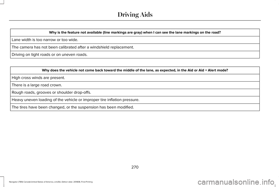 LINCOLN NAVIGATOR 2019 Owners Manual Why is the feature not available (line markings are gray) when I can see the lane markings on the road?
Lane width is too narrow or too wide.
The camera has not been calibrated after a windshield repl LINCOLN NAVIGATOR 2019 Owners Manual Why is the feature not available (line markings are gray) when I can see the lane markings on the road?
Lane width is too narrow or too wide.
The camera has not been calibrated after a windshield repl